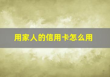 用家人的信用卡怎么用