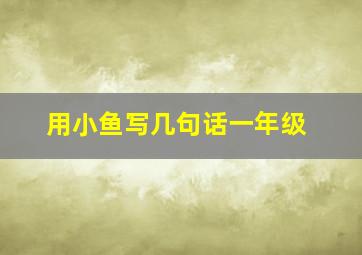 用小鱼写几句话一年级