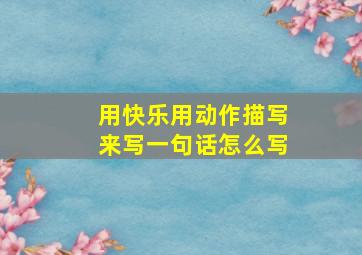 用快乐用动作描写来写一句话怎么写