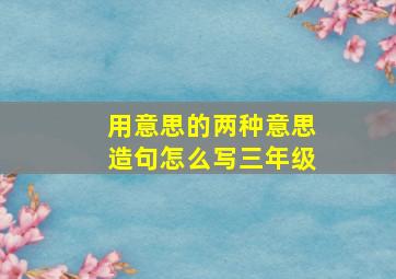 用意思的两种意思造句怎么写三年级