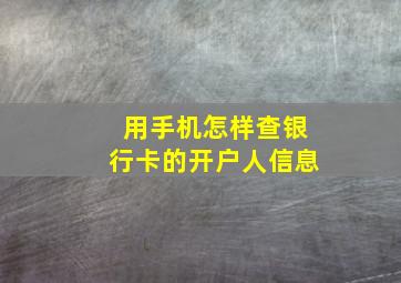 用手机怎样查银行卡的开户人信息