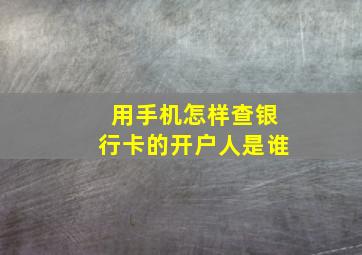 用手机怎样查银行卡的开户人是谁