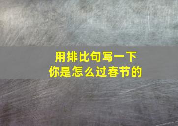 用排比句写一下你是怎么过春节的