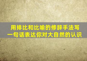 用排比和比喻的修辞手法写一句话表达你对大自然的认识