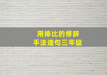 用排比的修辞手法造句三年级