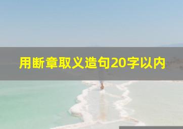 用断章取义造句20字以内