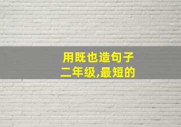 用既也造句子二年级,最短的