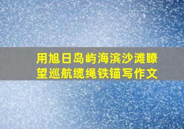 用旭日岛屿海滨沙滩瞭望巡航缆绳铁锚写作文