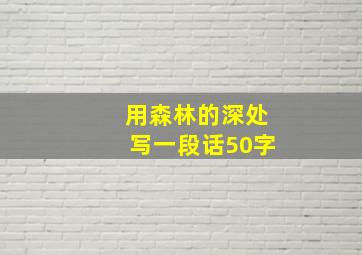 用森林的深处写一段话50字