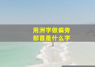 用洲字做偏旁部首是什么字