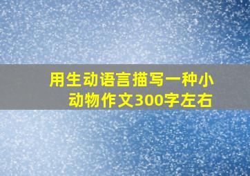 用生动语言描写一种小动物作文300字左右