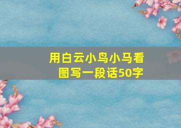 用白云小鸟小马看图写一段话50字