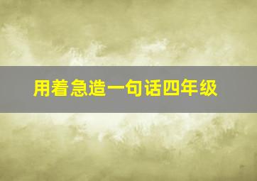 用着急造一句话四年级