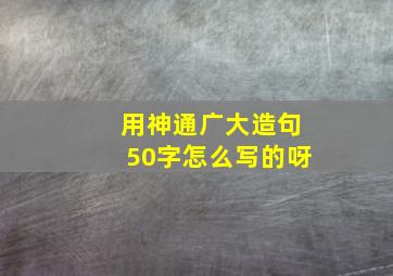 用神通广大造句50字怎么写的呀