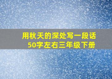 用秋天的深处写一段话50字左右三年级下册