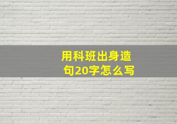 用科班出身造句20字怎么写