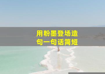 用粉墨登场造句一句话简短