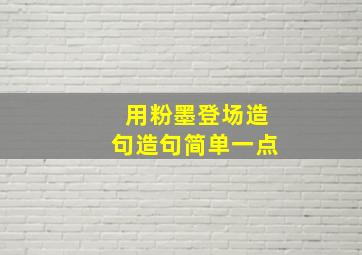 用粉墨登场造句造句简单一点