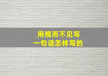 用视而不见写一句话怎样写的