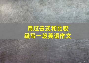 用过去式和比较级写一段英语作文