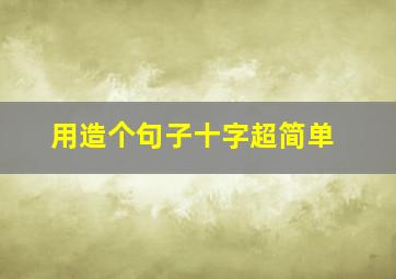 用造个句子十字超简单