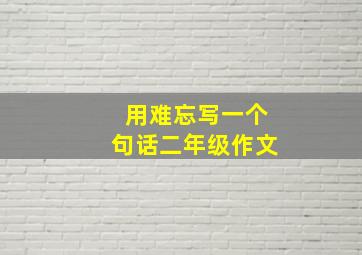 用难忘写一个句话二年级作文