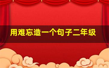 用难忘造一个句子二年级