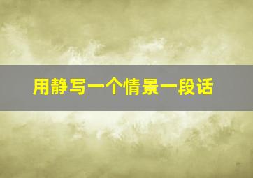 用静写一个情景一段话