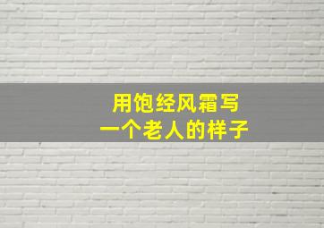 用饱经风霜写一个老人的样子