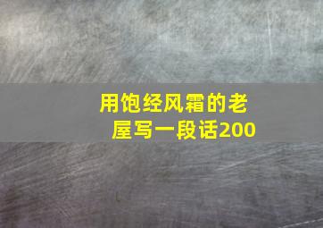 用饱经风霜的老屋写一段话200