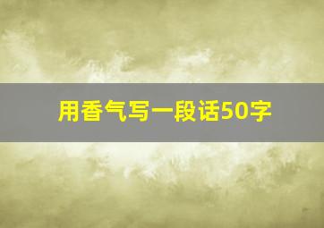 用香气写一段话50字