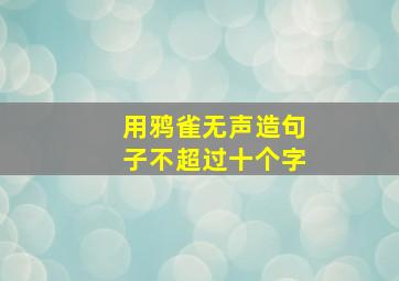 用鸦雀无声造句子不超过十个字