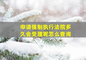 申请强制执行法院多久会受理呢怎么查询