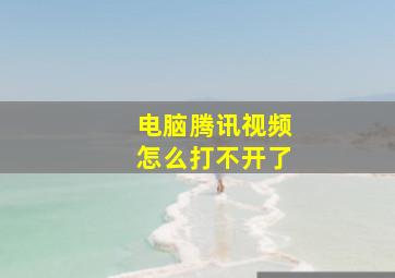 电脑腾讯视频怎么打不开了