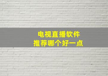 电视直播软件推荐哪个好一点