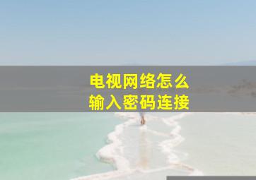 电视网络怎么输入密码连接