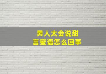 男人太会说甜言蜜语怎么回事