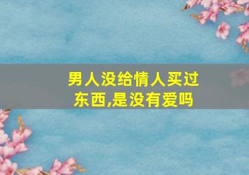 男人没给情人买过东西,是没有爱吗