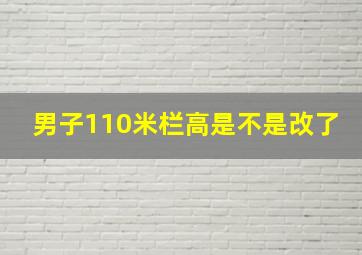 男子110米栏高是不是改了