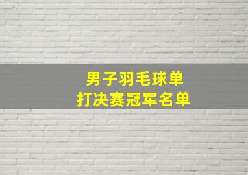 男子羽毛球单打决赛冠军名单