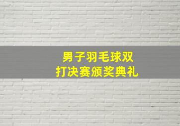 男子羽毛球双打决赛颁奖典礼