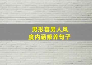 男形容男人风度内涵修养句子