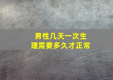 男性几天一次生理需要多久才正常