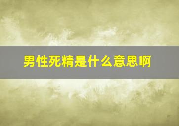 男性死精是什么意思啊