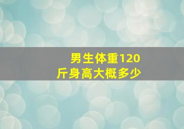 男生体重120斤身高大概多少