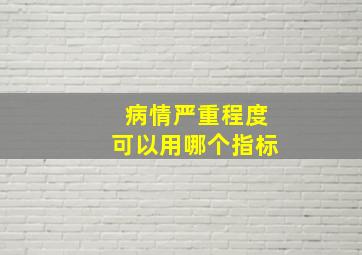 病情严重程度可以用哪个指标