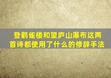 登鹳雀楼和望庐山瀑布这两首诗都使用了什么的修辞手法