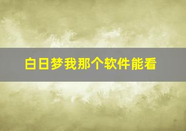 白日梦我那个软件能看