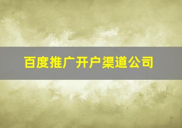 百度推广开户渠道公司