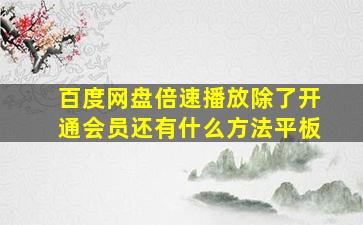 百度网盘倍速播放除了开通会员还有什么方法平板